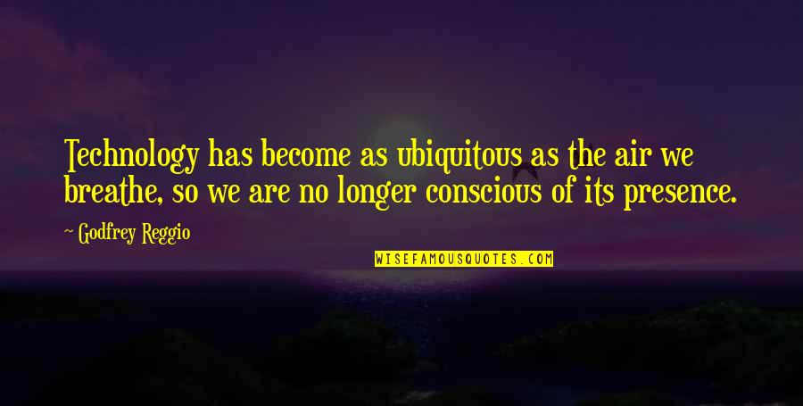 Bhola Bhandari Quotes By Godfrey Reggio: Technology has become as ubiquitous as the air Bhola Bhandari Quotes By Godfrey Reggio: Technology has become as ubiquitous as the air