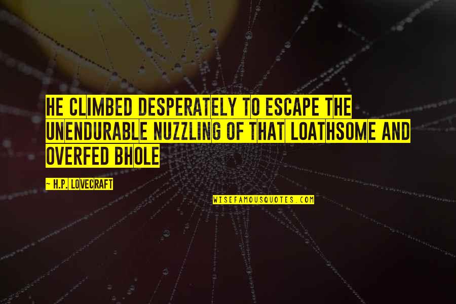 Bhole Quotes By H.P. Lovecraft: he climbed desperately to escape the unendurable nuzzling