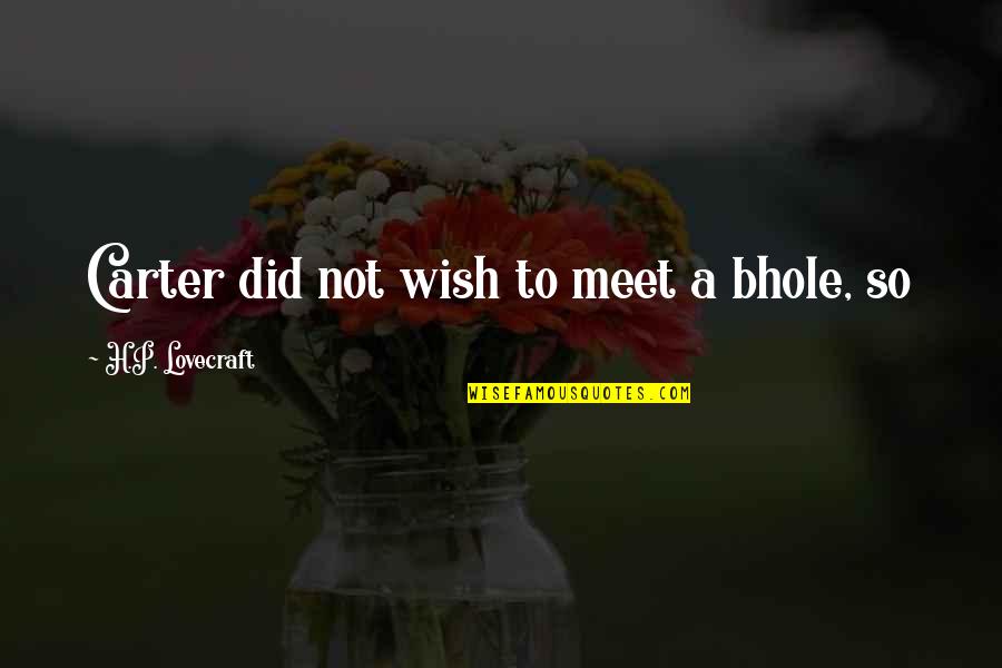 Bhole Quotes By H.P. Lovecraft: Carter did not wish to meet a bhole, Bhole Quotes By H.P. Lovecraft: Carter did not wish to meet a bhole,
