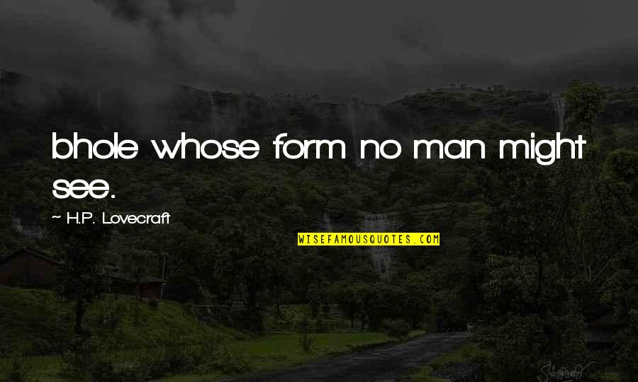 Bhole Quotes By H.P. Lovecraft: bhole whose form no man might see. Bhole Quotes By H.P. Lovecraft: bhole whose form no man might see.