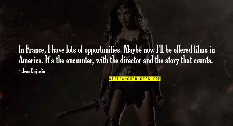 Bhole Quotes By Jean Dujardin: In France, I have lots of opportunities. Maybe Bhole Quotes By Jean Dujardin: In France, I have lots of opportunities. Maybe