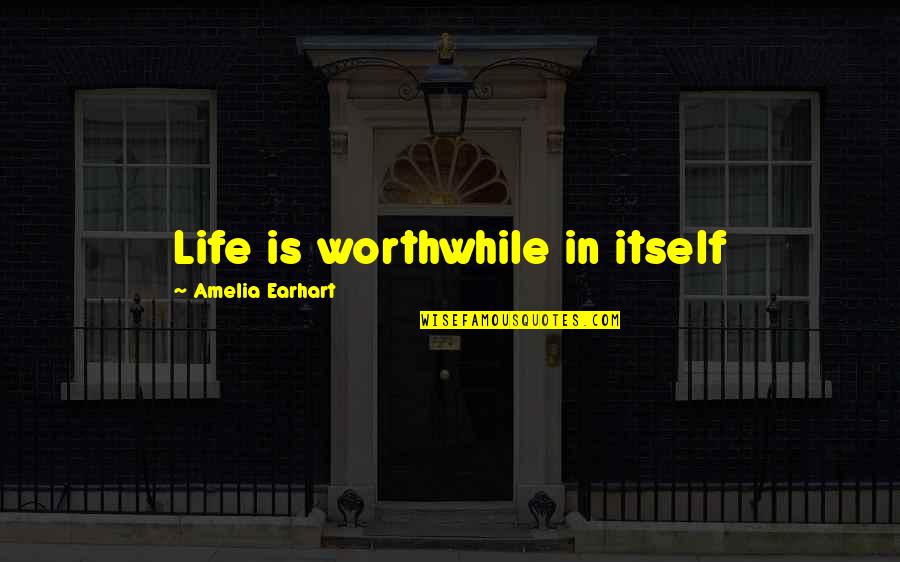 Bhole Shankar Quotes By Amelia Earhart: Life is worthwhile in itself