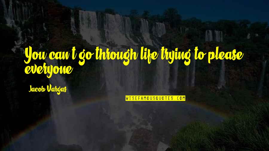 Bhole Song Quotes By Jacob Vargas: You can't go through life trying to please