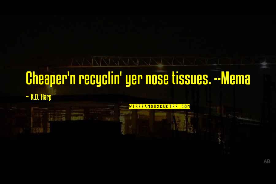 Bhole Song Quotes By K.D. Harp: Cheaper'n recyclin' yer nose tissues. --Mema