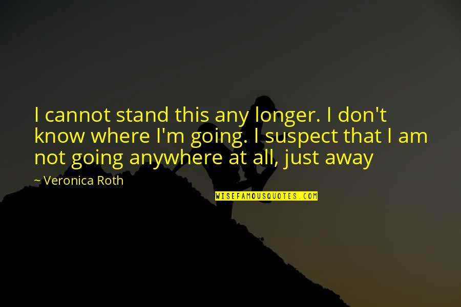 Bhool Ja Quotes By Veronica Roth: I cannot stand this any longer. I don't