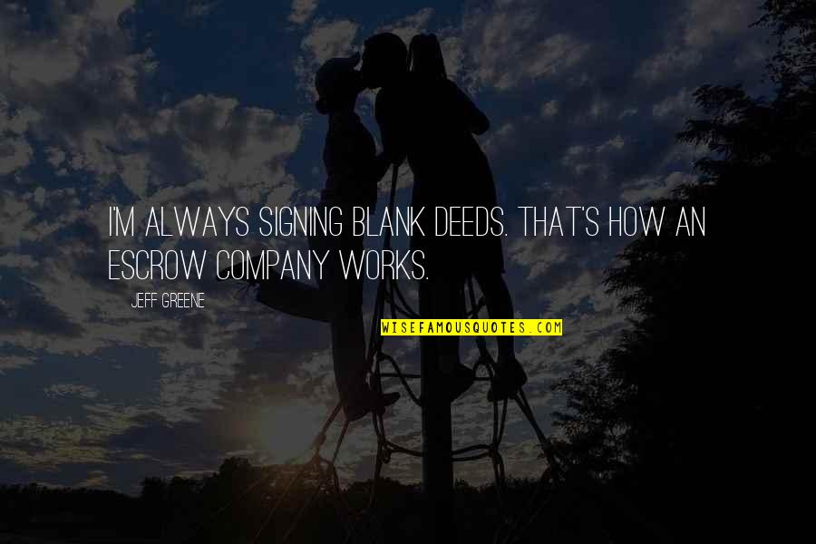 Bhoomika Actress N Husband Quotes By Jeff Greene: I'm always signing blank deeds. That's how an