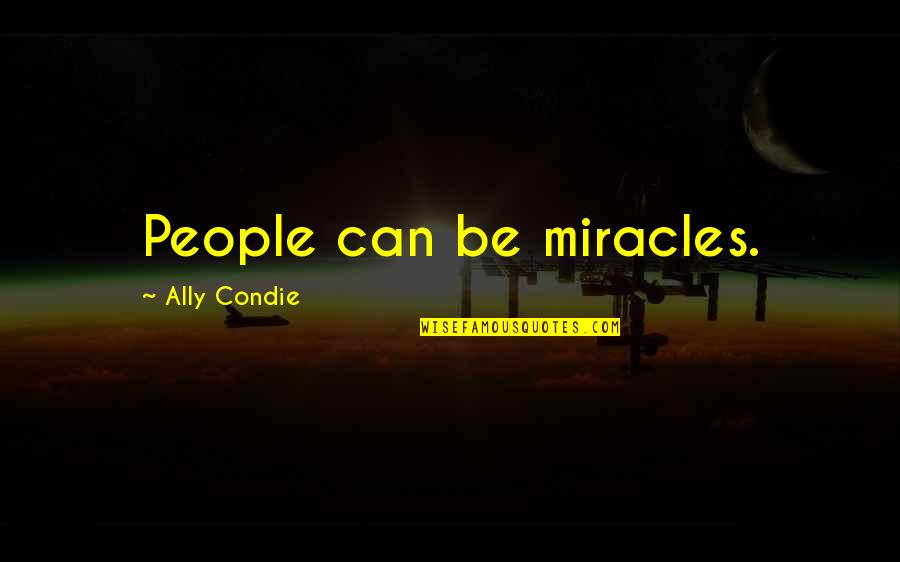 Bhoomika Mirchandani Quotes By Ally Condie: People can be miracles. Bhoomika Mirchandani Quotes By Ally Condie: People can be miracles.