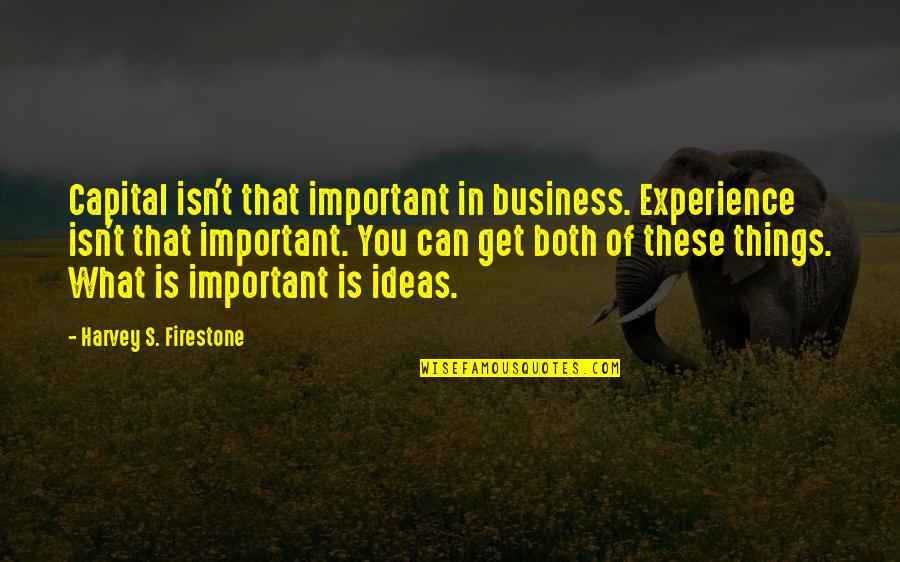 Bhopenath Quotes By Harvey S. Firestone: Capital isn't that important in business. Experience isn't
