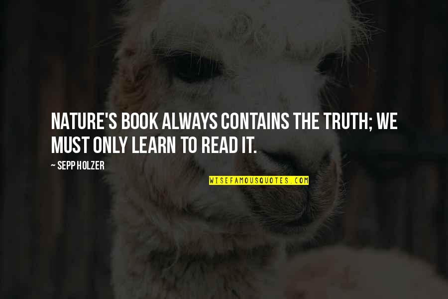 Bhoper Quotes By Sepp Holzer: Nature's book always contains the truth; we must