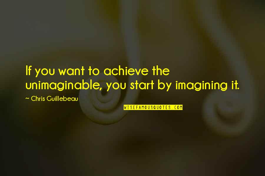 Bhosale For Love Quotes By Chris Guillebeau: If you want to achieve the unimaginable, you