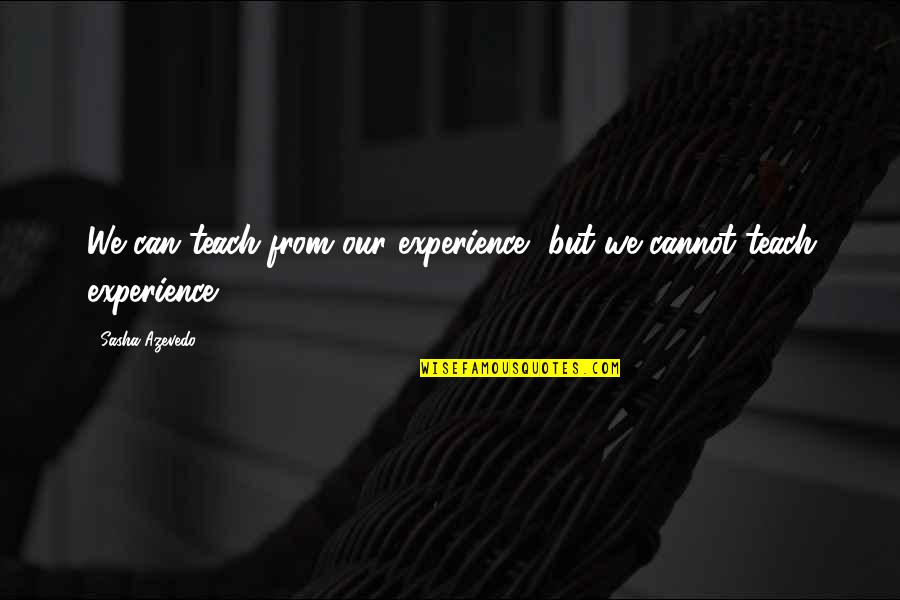 Bhosale For Love Quotes By Sasha Azevedo: We can teach from our experience, but we
