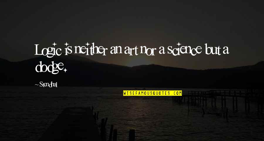 Bhosla Quotes By Stendhal: Logic is neither an art nor a science Bhosla Quotes By Stendhal: Logic is neither an art nor a science