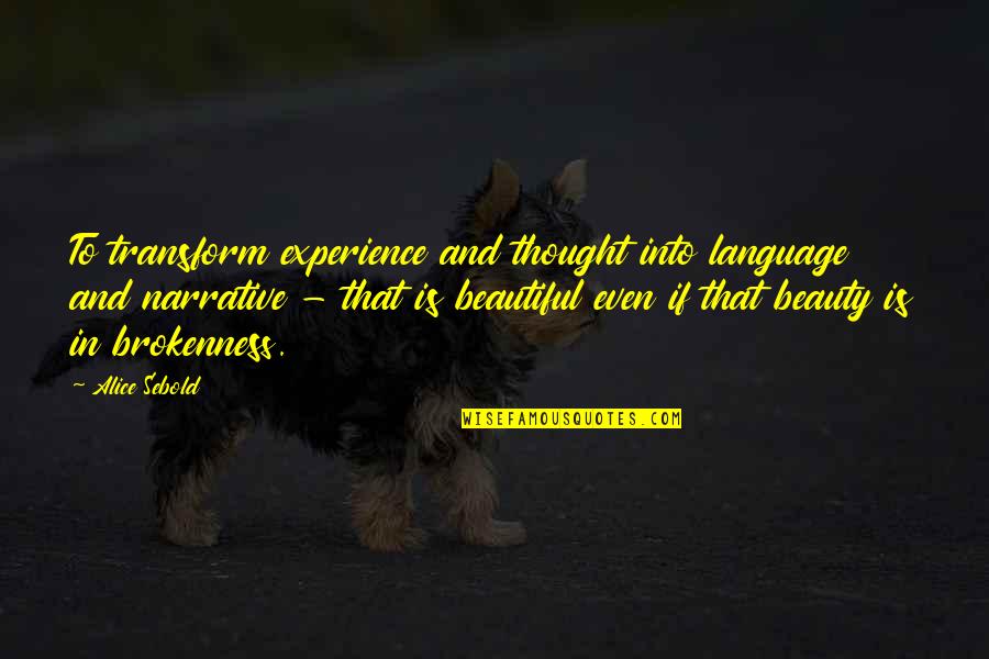 Bhosle Cast Quotes By Alice Sebold: To transform experience and thought into language and Bhosle Cast Quotes By Alice Sebold: To transform experience and thought into language and