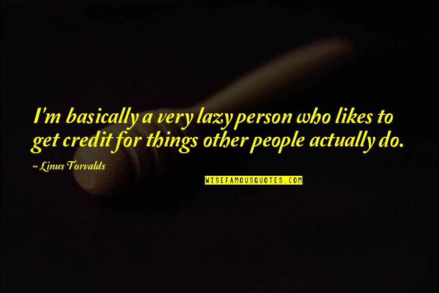 Bhosle Cast Quotes By Linus Torvalds: I'm basically a very lazy person who likes Bhosle Cast Quotes By Linus Torvalds: I'm basically a very lazy person who likes