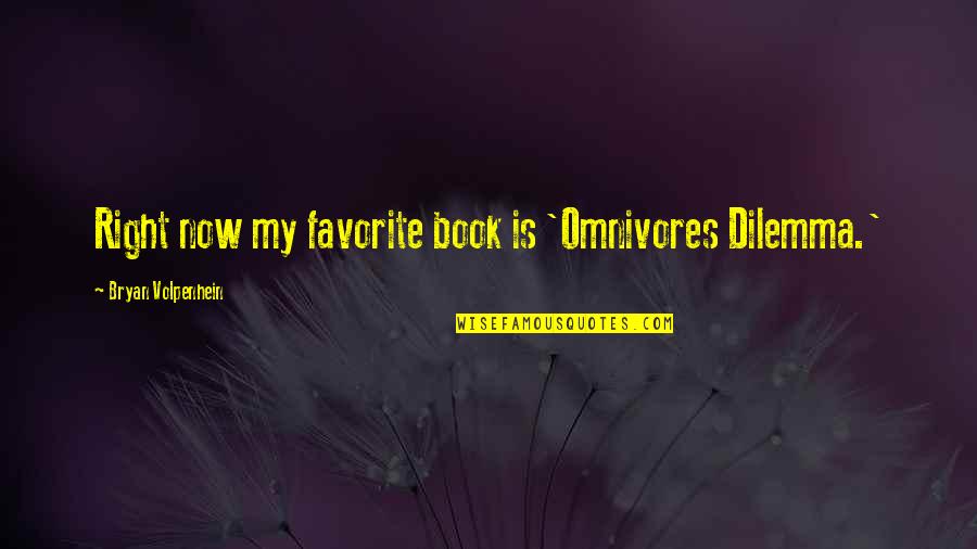 Bhosle Caste Quotes By Bryan Volpenhein: Right now my favorite book is 'Omnivores Dilemma.' Bhosle Caste Quotes By Bryan Volpenhein: Right now my favorite book is 'Omnivores Dilemma.'