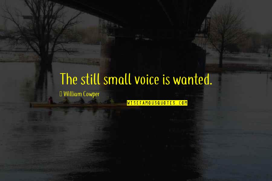 Bhosle Caste Quotes By William Cowper: The still small voice is wanted. Bhosle Caste Quotes By William Cowper: The still small voice is wanted.