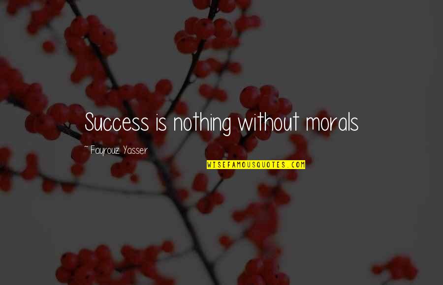 Bhosle Quotes By Fayrouz Yasser: Success is nothing without morals