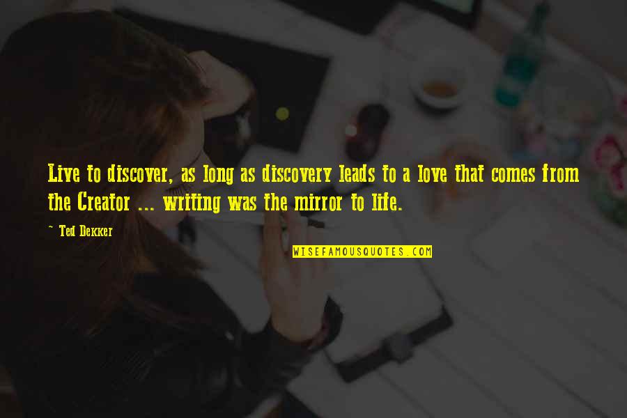 Bhotu Shah Quotes By Ted Dekker: Live to discover, as long as discovery leads