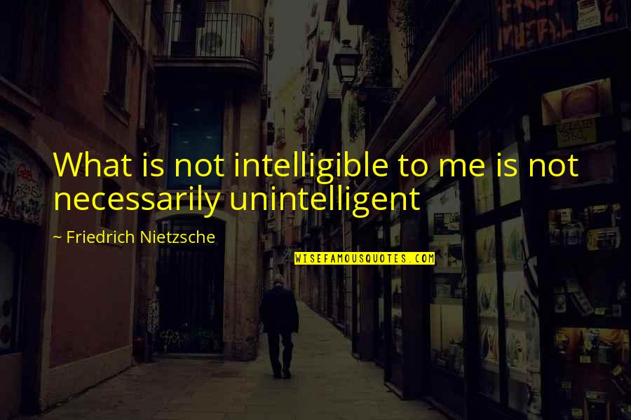 Bhowani Junction Quotes By Friedrich Nietzsche: What is not intelligible to me is not Bhowani Junction Quotes By Friedrich Nietzsche: What is not intelligible to me is not