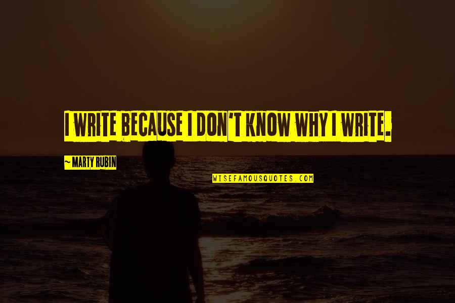 Bhowmik Medical Practice Quotes By Marty Rubin: I write because I don't know why I