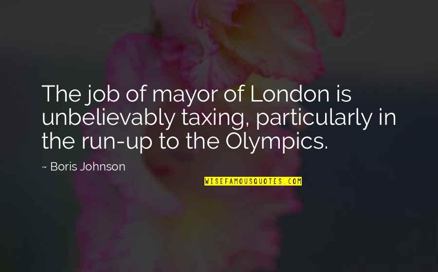 Bhp Billiton Quotes By Boris Johnson: The job of mayor of London is unbelievably