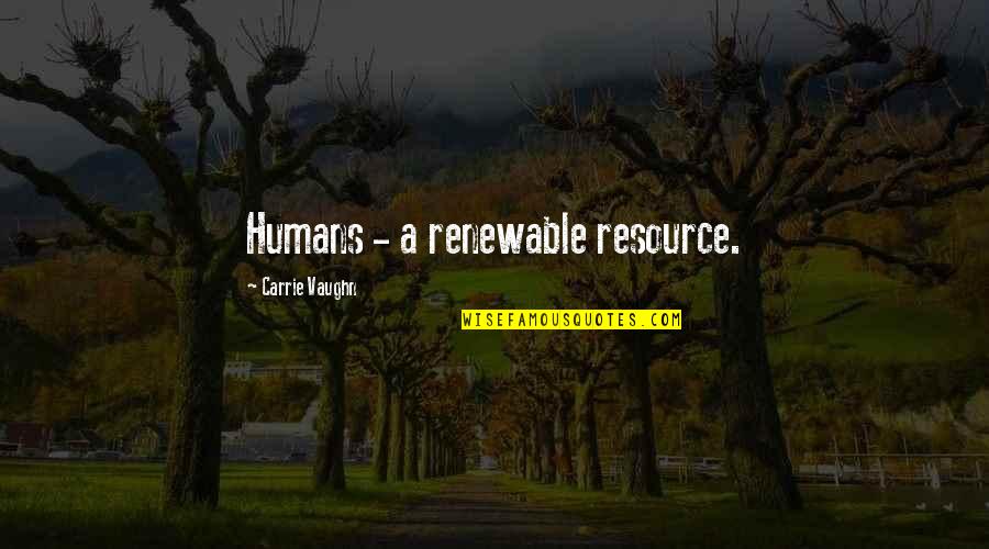 Bhranti Quotes By Carrie Vaughn: Humans - a renewable resource.