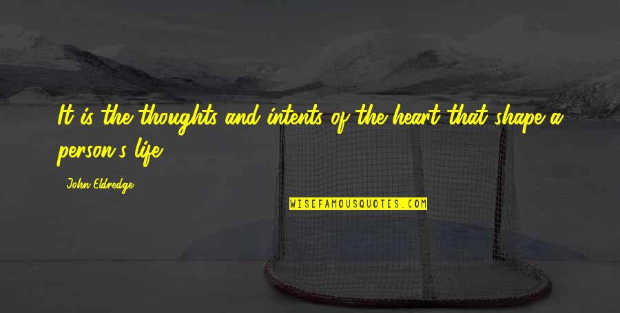 Bhranti Quotes By John Eldredge: It is the thoughts and intents of the