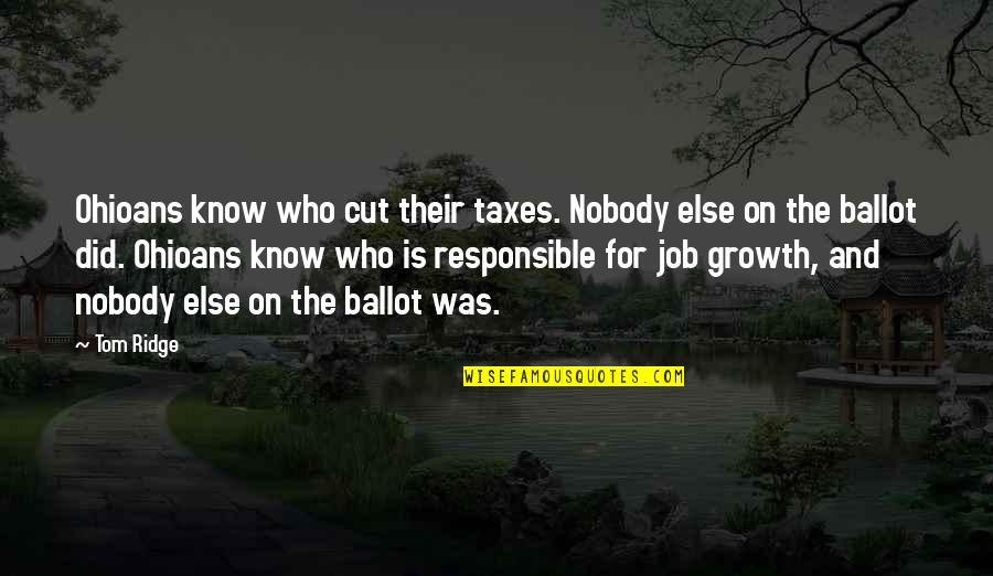 Bhriders Quotes By Tom Ridge: Ohioans know who cut their taxes. Nobody else Bhriders Quotes By Tom Ridge: Ohioans know who cut their taxes. Nobody else