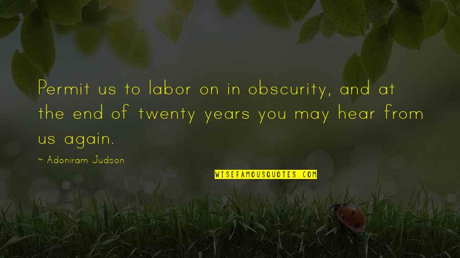Bhucharmaa Quotes By Adoniram Judson: Permit us to labor on in obscurity, and