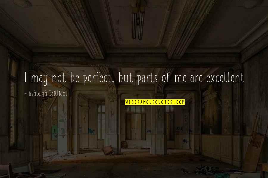 Bhuims Quotes By Ashleigh Brilliant: I may not be perfect, but parts of Bhuims Quotes By Ashleigh Brilliant: I may not be perfect, but parts of