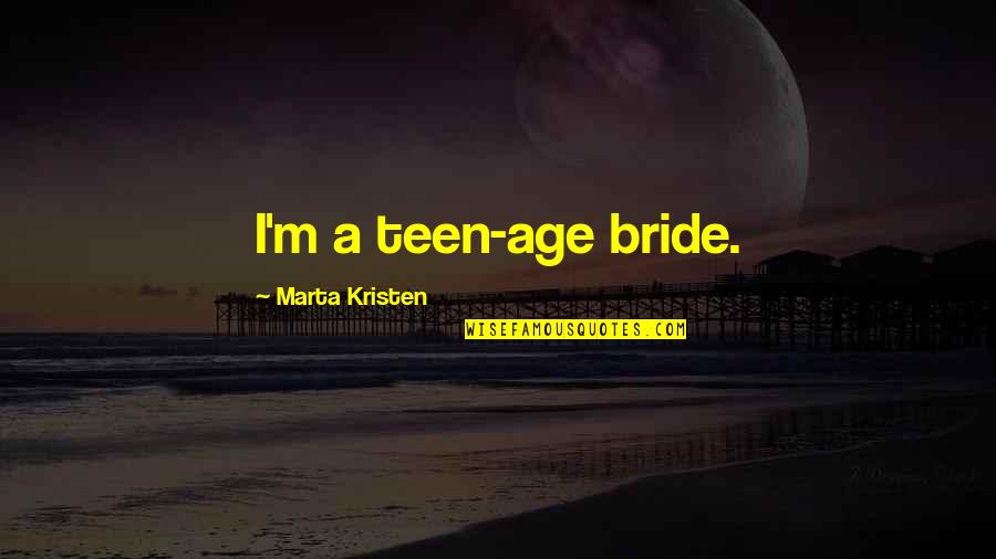 Bhuims Quotes By Marta Kristen: I'm a teen-age bride. Bhuims Quotes By Marta Kristen: I'm a teen-age bride.