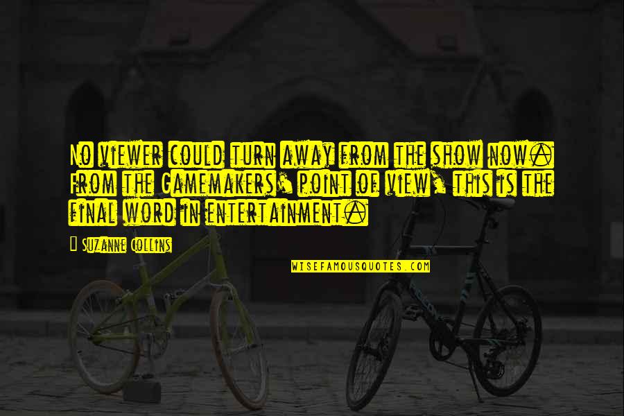 Bhuims Quotes By Suzanne Collins: No viewer could turn away from the show Bhuims Quotes By Suzanne Collins: No viewer could turn away from the show
