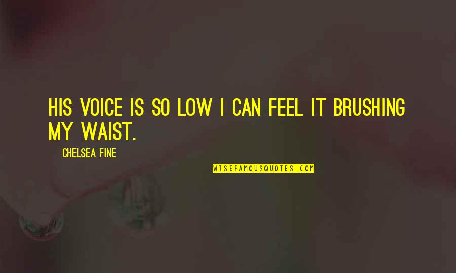 Bhuiya Chhattisgarh Quotes By Chelsea Fine: His voice is so low I can feel Bhuiya Chhattisgarh Quotes By Chelsea Fine: His voice is so low I can feel