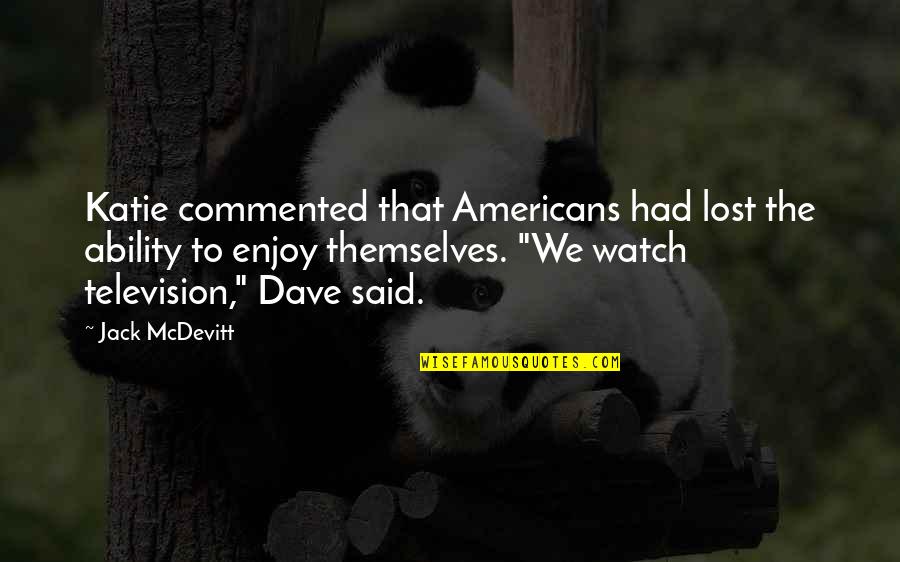 Bhuiya Chhattisgarh Quotes By Jack McDevitt: Katie commented that Americans had lost the ability Bhuiya Chhattisgarh Quotes By Jack McDevitt: Katie commented that Americans had lost the ability