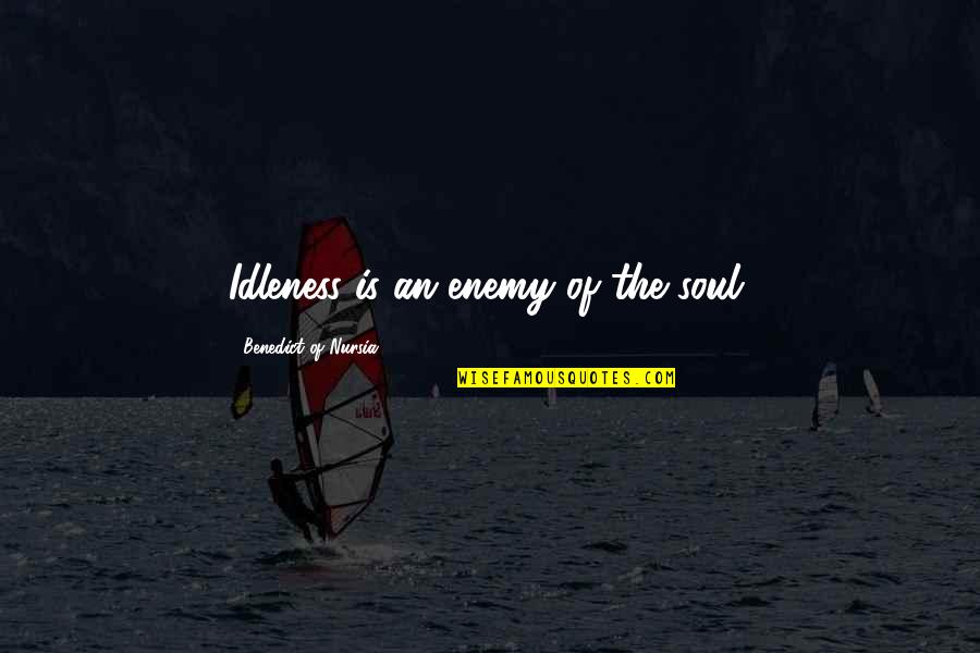 Bhuiyan App Quotes By Benedict Of Nursia: Idleness is an enemy of the soul. Bhuiyan App Quotes By Benedict Of Nursia: Idleness is an enemy of the soul.