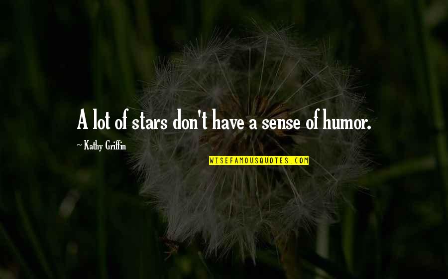 Bhuiyan App Quotes By Kathy Griffin: A lot of stars don't have a sense Bhuiyan App Quotes By Kathy Griffin: A lot of stars don't have a sense