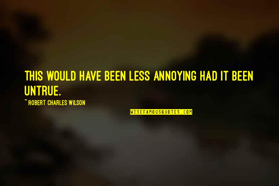 Bhuiyan App Quotes By Robert Charles Wilson: This would have been less annoying had it Bhuiyan App Quotes By Robert Charles Wilson: This would have been less annoying had it