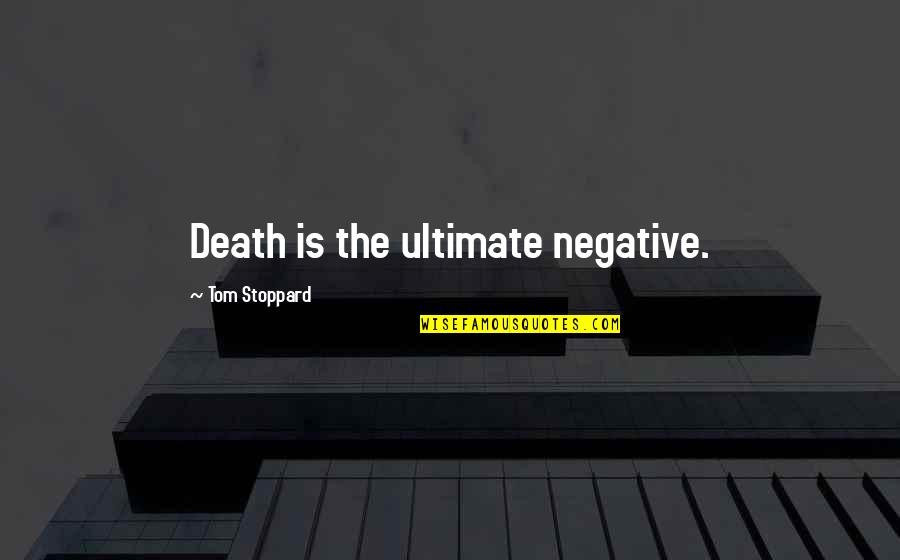 Bhuj Quotes By Tom Stoppard: Death is the ultimate negative.