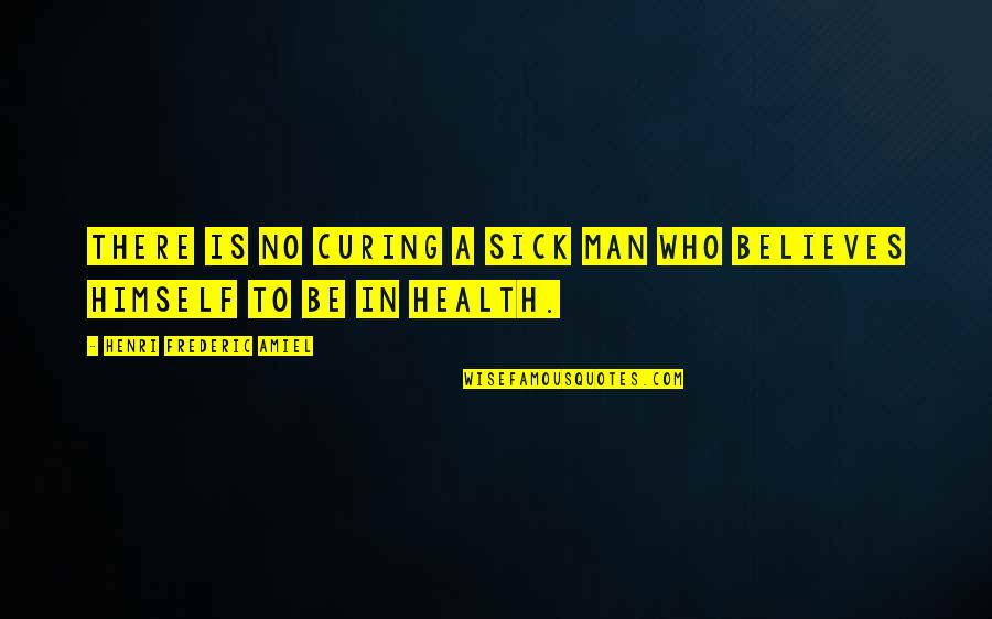 Bhujbal Chagan Quotes By Henri Frederic Amiel: There is no curing a sick man who Bhujbal Chagan Quotes By Henri Frederic Amiel: There is no curing a sick man who