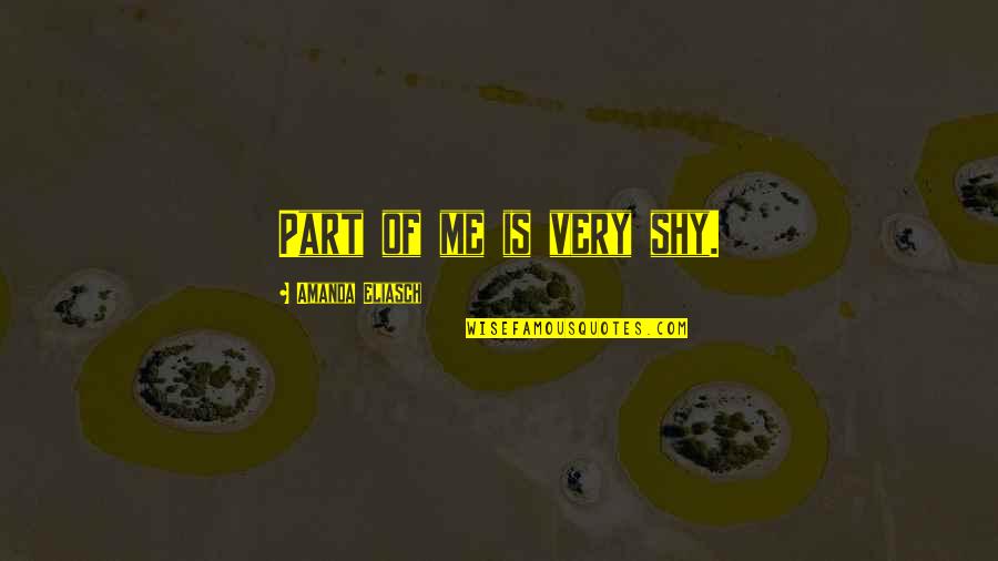 Bhuketo Quotes By Amanda Eliasch: Part of me is very shy. Bhuketo Quotes By Amanda Eliasch: Part of me is very shy.