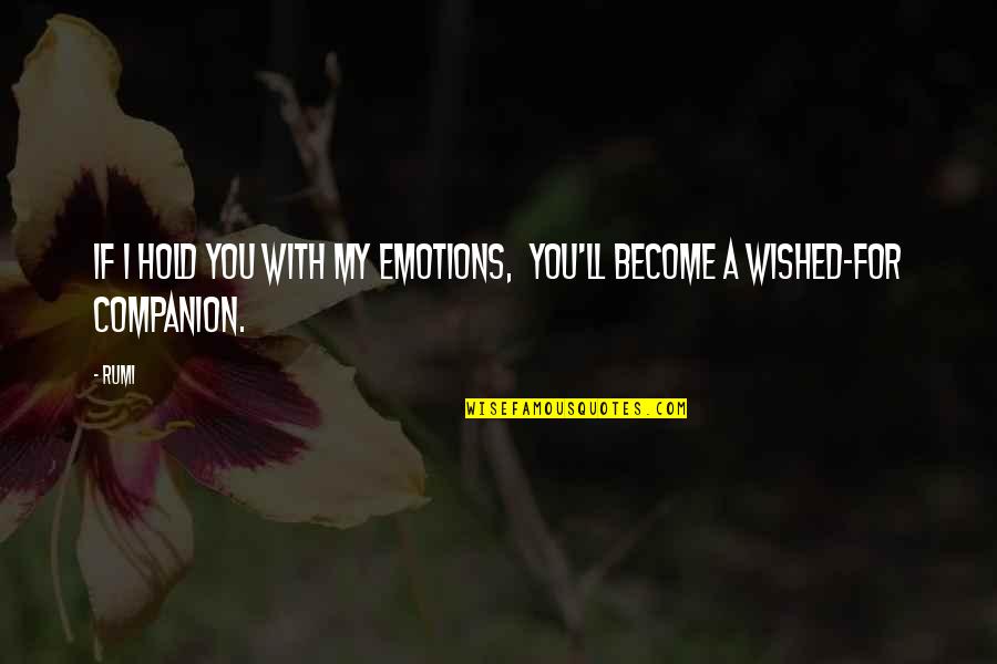 Bhuketo Quotes By Rumi: If I hold you with my emotions, you'll