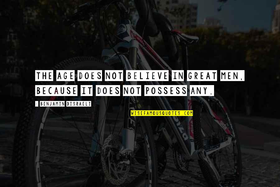 Bhul Jao Quotes By Benjamin Disraeli: The age does not believe in great men, Bhul Jao Quotes By Benjamin Disraeli: The age does not believe in great men,