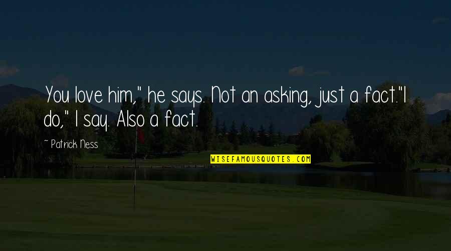 Bhula Dena Mujhe Quotes By Patrick Ness: You love him," he says. Not an asking,