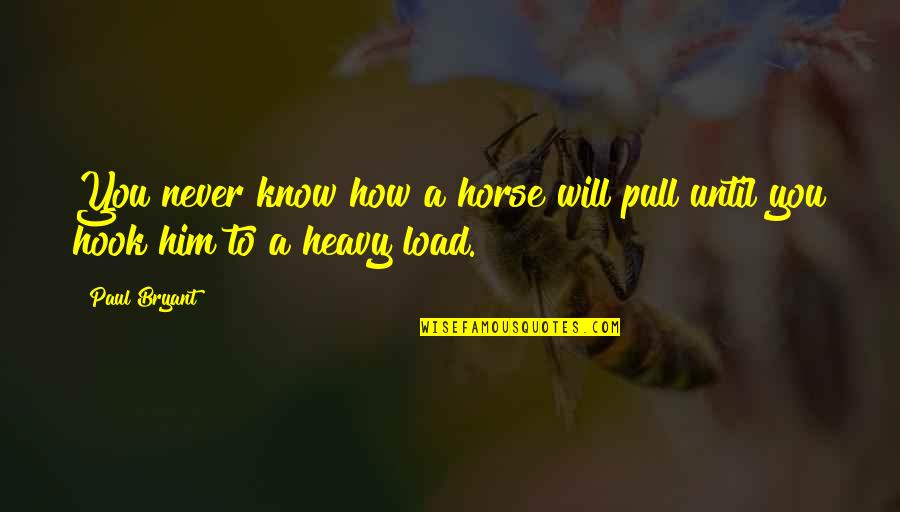 Bhula Denge Quotes By Paul Bryant: You never know how a horse will pull