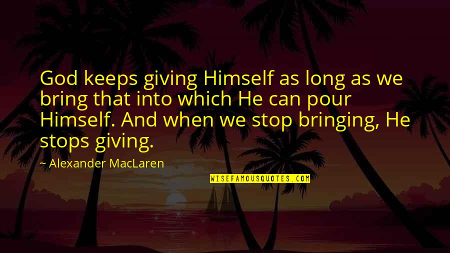 Bhullar Brothers Quotes By Alexander MacLaren: God keeps giving Himself as long as we Bhullar Brothers Quotes By Alexander MacLaren: God keeps giving Himself as long as we