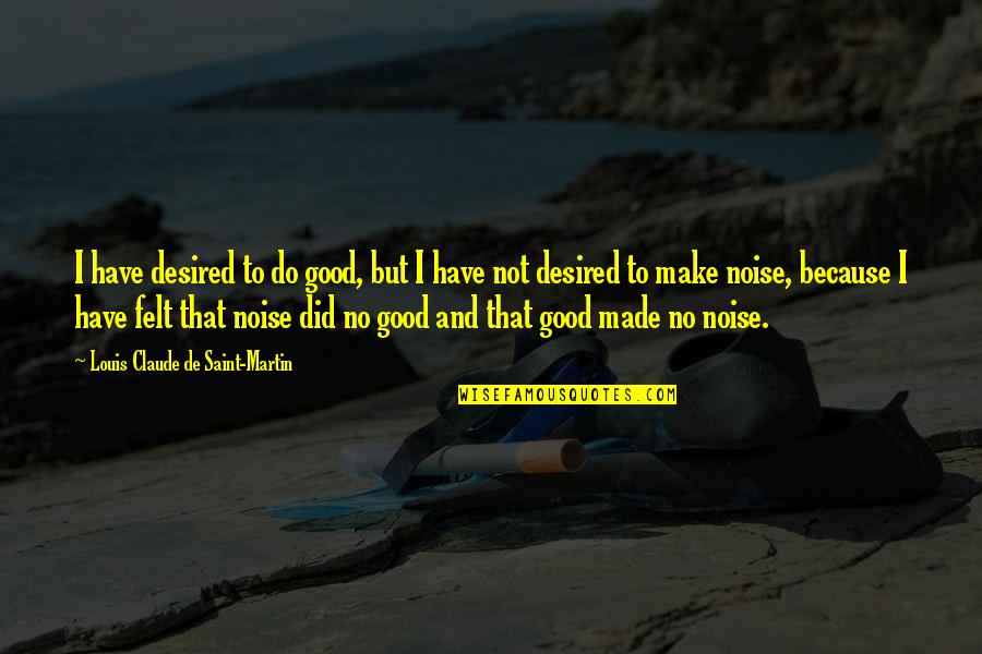 Bhullar Brothers Quotes By Louis Claude De Saint-Martin: I have desired to do good, but I Bhullar Brothers Quotes By Louis Claude De Saint-Martin: I have desired to do good, but I