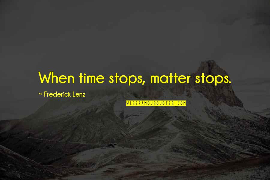 Bhumi Pujan Quotes By Frederick Lenz: When time stops, matter stops.