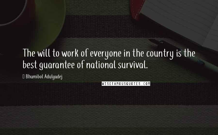 Bhumibol Adulyadej quotes: The will to work of everyone in the country is the best guarantee of national survival.