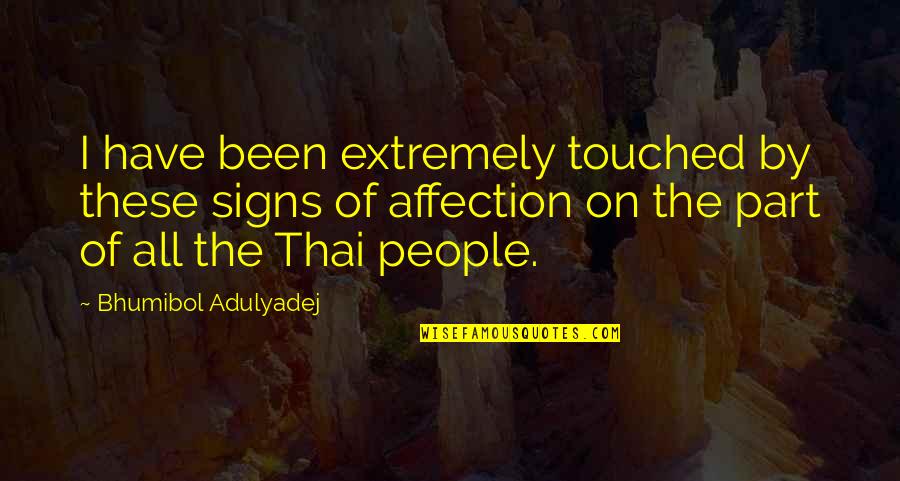 Bhumibol Adulyadej Quotes By Bhumibol Adulyadej: I have been extremely touched by these signs Bhumibol Adulyadej Quotes By Bhumibol Adulyadej: I have been extremely touched by these signs