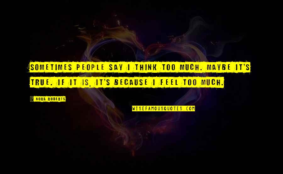 Bhumibol Adulyadej Quotes By Nora Roberts: Sometimes people say I think too much. Maybe Bhumibol Adulyadej Quotes By Nora Roberts: Sometimes people say I think too much. Maybe